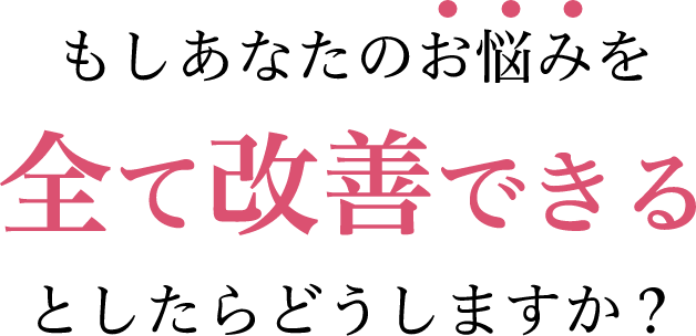 もしあなたのお悩みを全て解決できるとしたらどうしますか?